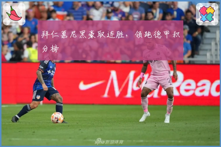 拜仁慕尼黑豪取连胜，领跑德甲积分榜